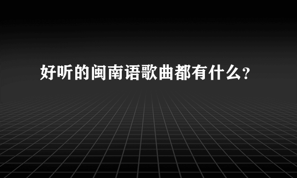 好听的闽南语歌曲都有什么？