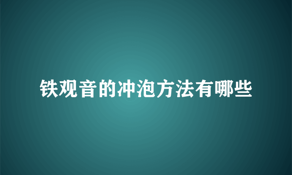 铁观音的冲泡方法有哪些