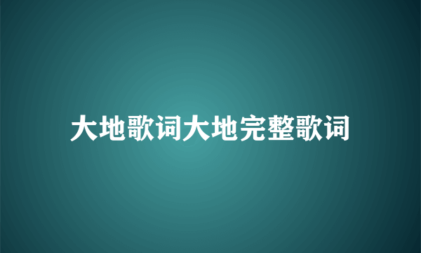大地歌词大地完整歌词