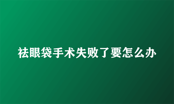 祛眼袋手术失败了要怎么办
