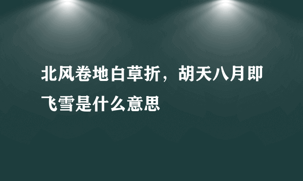 北风卷地白草折，胡天八月即飞雪是什么意思