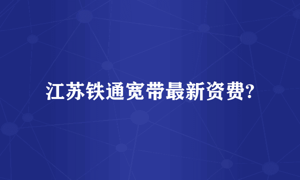 江苏铁通宽带最新资费?