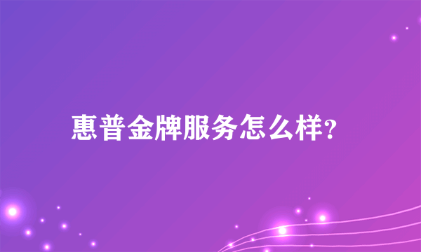 惠普金牌服务怎么样？