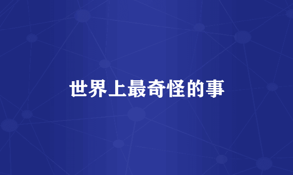 世界上最奇怪的事