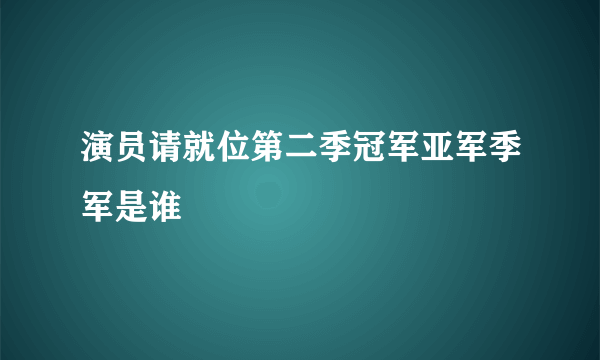 演员请就位第二季冠军亚军季军是谁