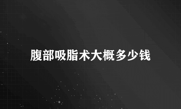 腹部吸脂术大概多少钱