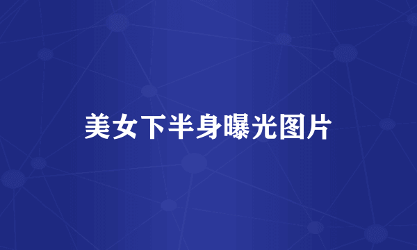 美女下半身曝光图片