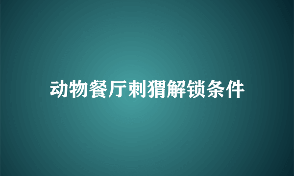 动物餐厅刺猬解锁条件