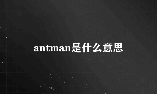 antman是什么意思