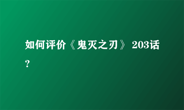 如何评价《鬼灭之刃》 203话？
