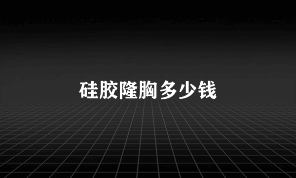 硅胶隆胸多少钱