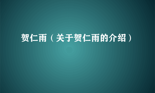 贺仁雨（关于贺仁雨的介绍）