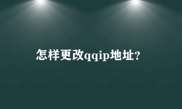 怎样更改qqip地址？