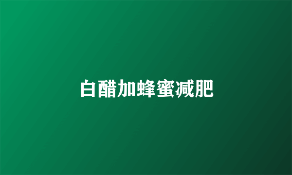白醋加蜂蜜减肥