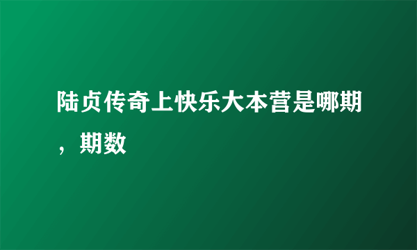 陆贞传奇上快乐大本营是哪期，期数