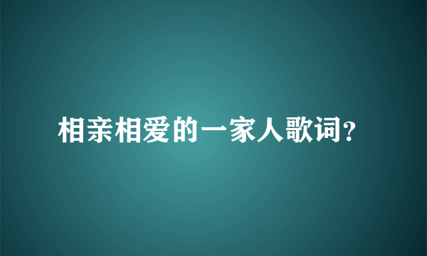 相亲相爱的一家人歌词？