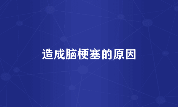 造成脑梗塞的原因