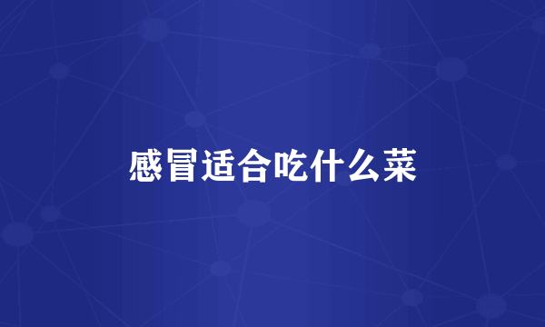 感冒适合吃什么菜