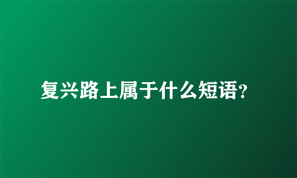复兴路上属于什么短语？