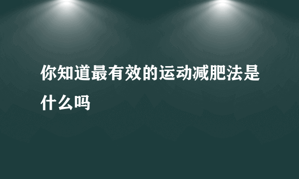 你知道最有效的运动减肥法是什么吗