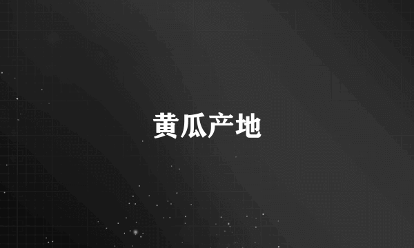 黄瓜产地