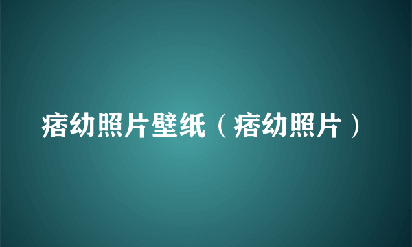 痞幼照片壁纸（痞幼照片）