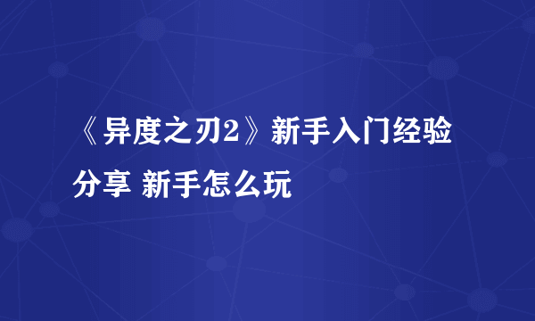 《异度之刃2》新手入门经验分享 新手怎么玩