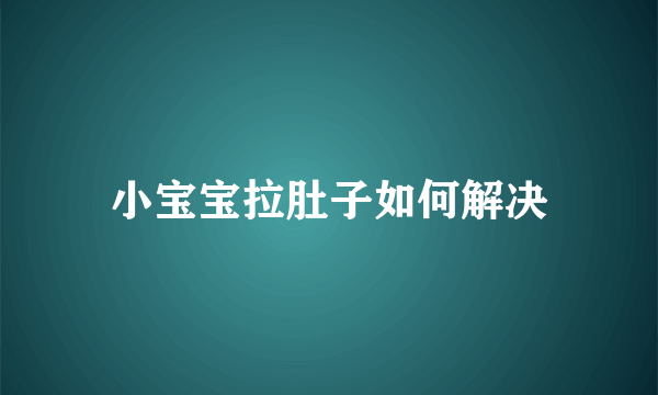 小宝宝拉肚子如何解决