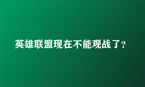 英雄联盟现在不能观战了？