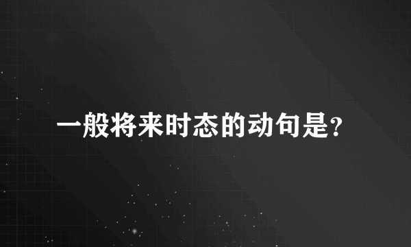 一般将来时态的动句是？