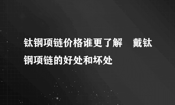 钛钢项链价格谁更了解　戴钛钢项链的好处和坏处