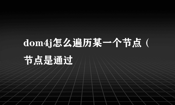 dom4j怎么遍历某一个节点（节点是通过