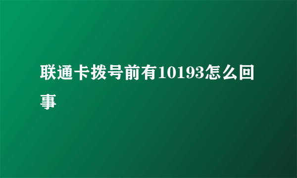 联通卡拨号前有10193怎么回事