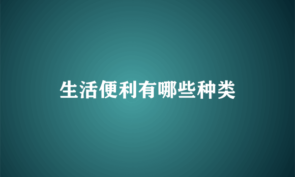 生活便利有哪些种类