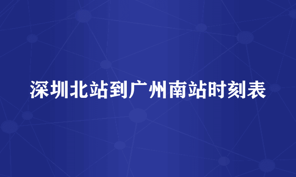 深圳北站到广州南站时刻表