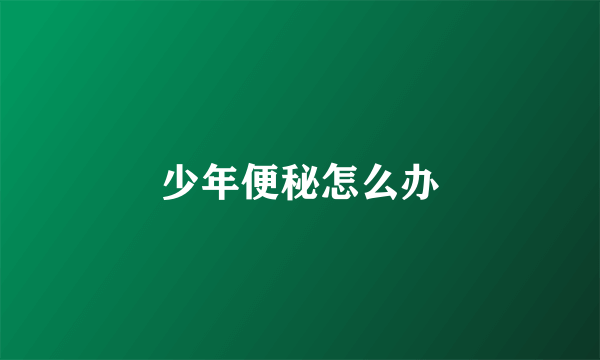 少年便秘怎么办