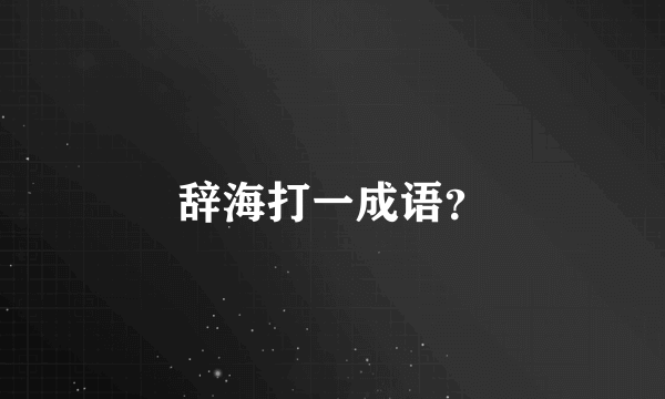 辞海打一成语？