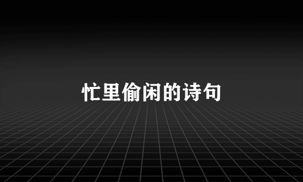 忙里偷闲的诗句