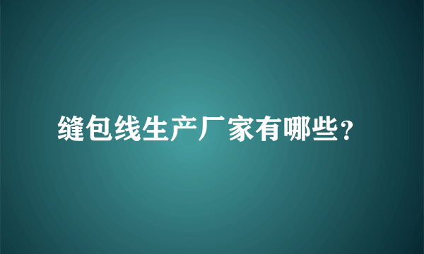 缝包线生产厂家有哪些？
