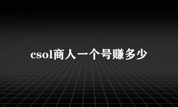 csol商人一个号赚多少