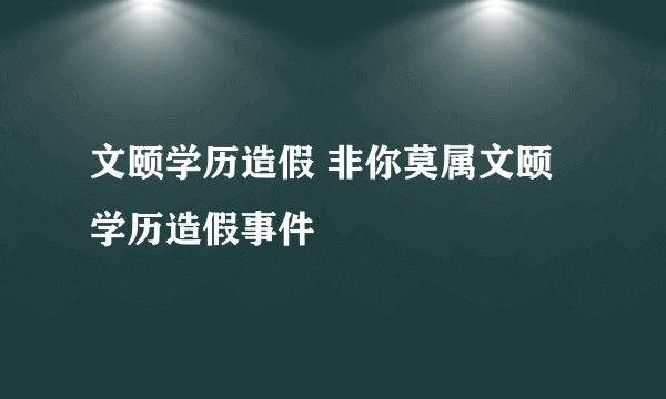 文颐学历造假 非你莫属文颐学历造假事件