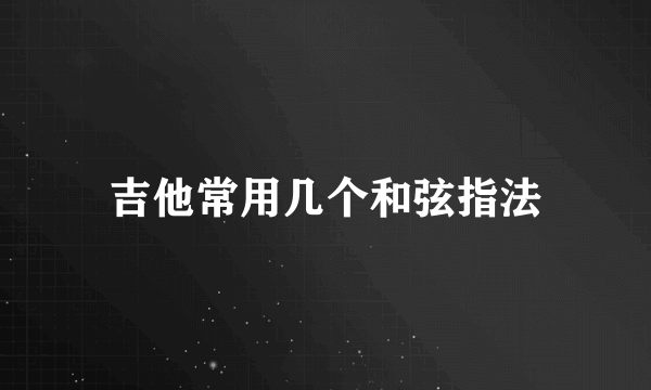 吉他常用几个和弦指法