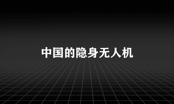 中国的隐身无人机