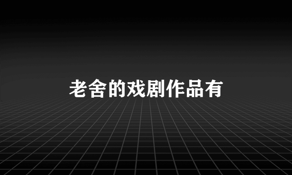 老舍的戏剧作品有