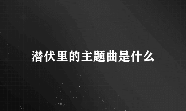 潜伏里的主题曲是什么