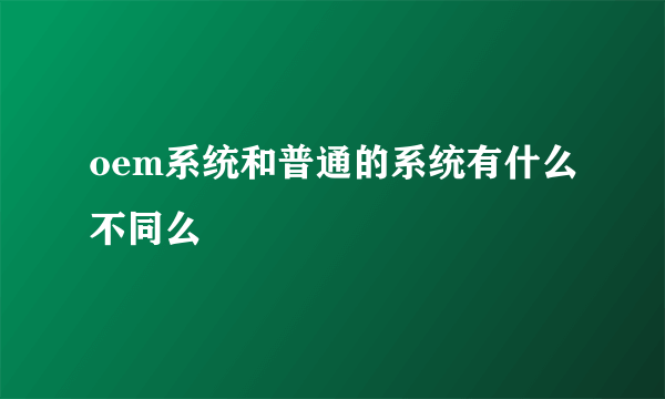 oem系统和普通的系统有什么不同么