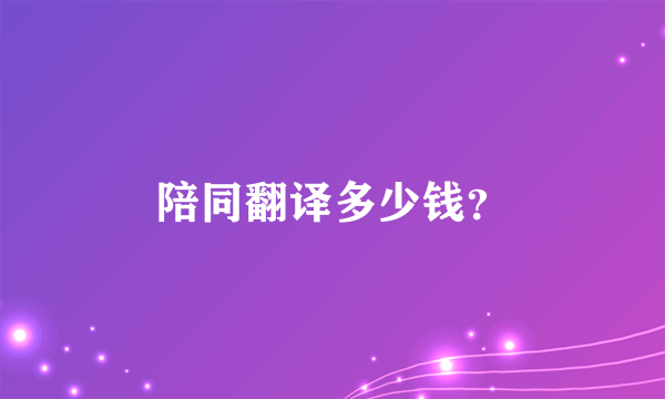 陪同翻译多少钱？