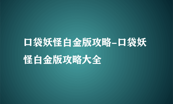 口袋妖怪白金版攻略-口袋妖怪白金版攻略大全
