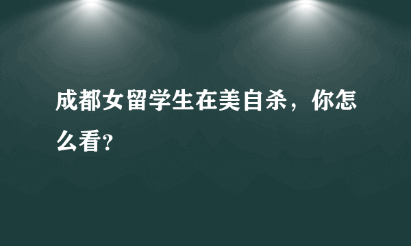 成都女留学生在美自杀，你怎么看？