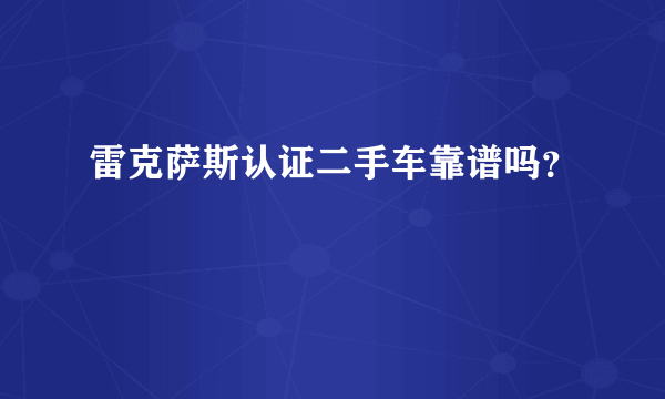 雷克萨斯认证二手车靠谱吗？